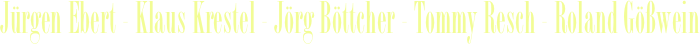 Jürgen Ebert - Klaus Krestel - Jörg Böttcher - Tommy Resch - Roland Gößwein